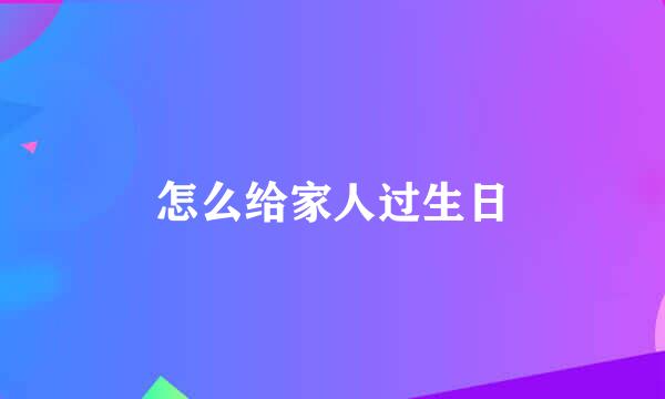 怎么给家人过生日