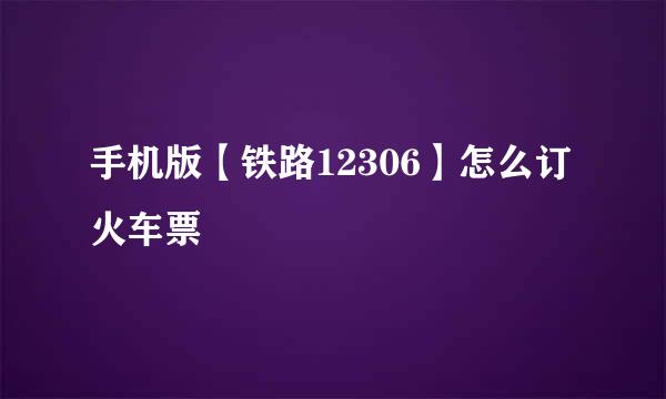 手机版【铁路12306】怎么订火车票