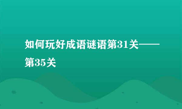 如何玩好成语谜语第31关——第35关