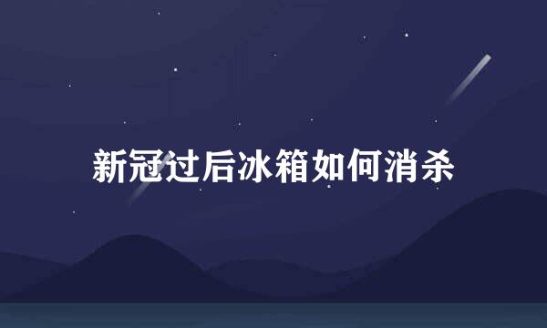 新冠过后冰箱如何消杀