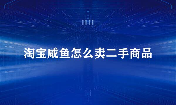 淘宝咸鱼怎么卖二手商品