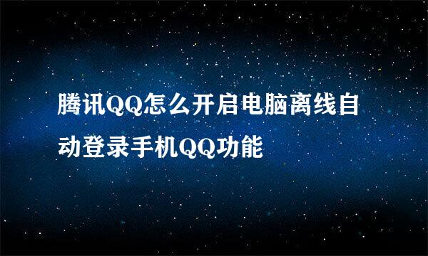 腾讯QQ怎么开启电脑离线自动登录手机QQ功能