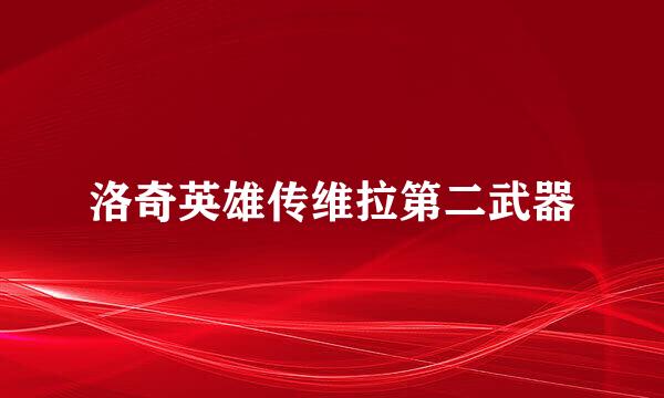 洛奇英雄传维拉第二武器