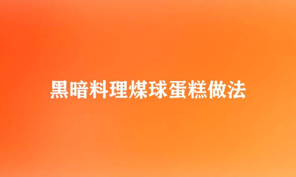 黑暗料理煤球蛋糕做法