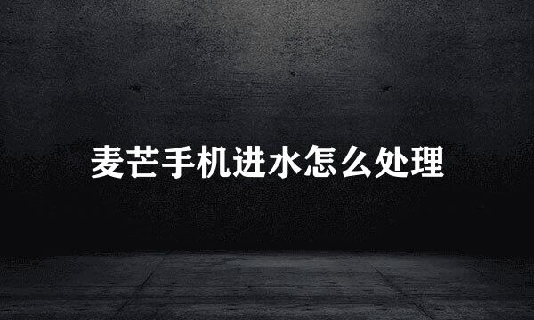 麦芒手机进水怎么处理