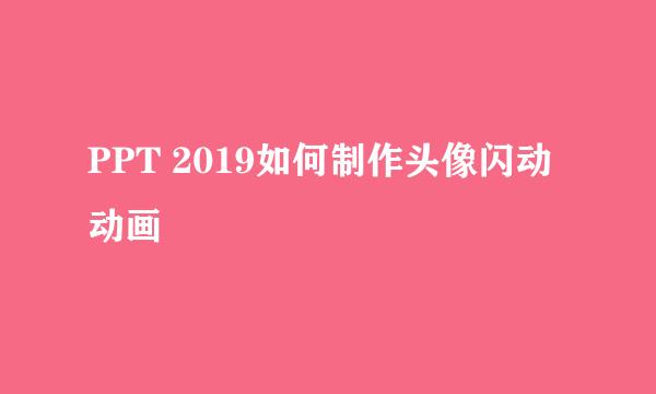 PPT 2019如何制作头像闪动动画