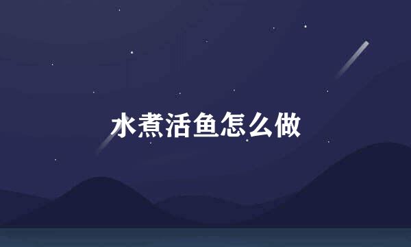 水煮活鱼怎么做