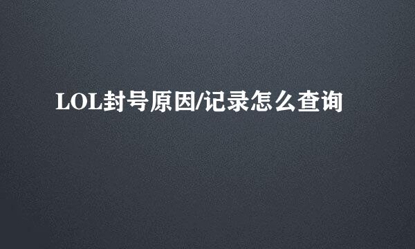 LOL封号原因/记录怎么查询