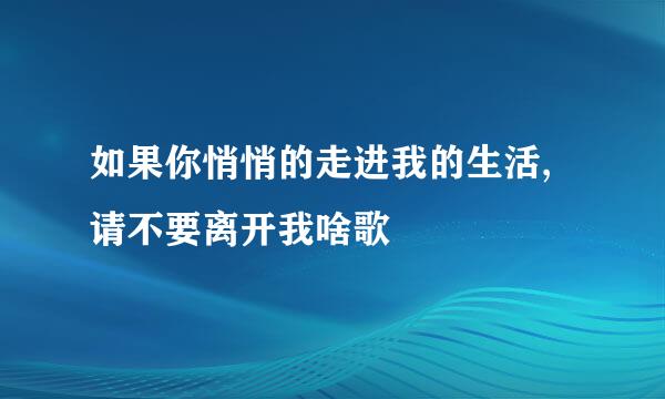 如果你悄悄的走进我的生活,请不要离开我啥歌
