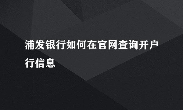 浦发银行如何在官网查询开户行信息