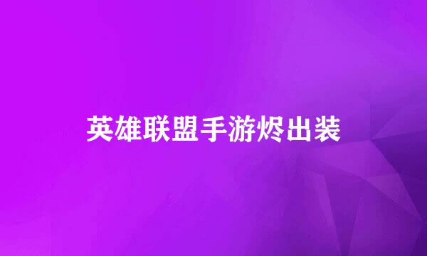 英雄联盟手游烬出装