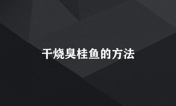 干烧臭桂鱼的方法
