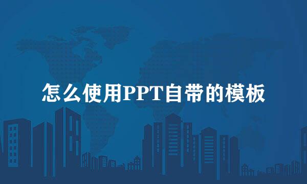 怎么使用PPT自带的模板