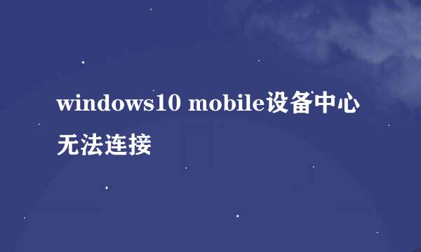 windows10 mobile设备中心无法连接