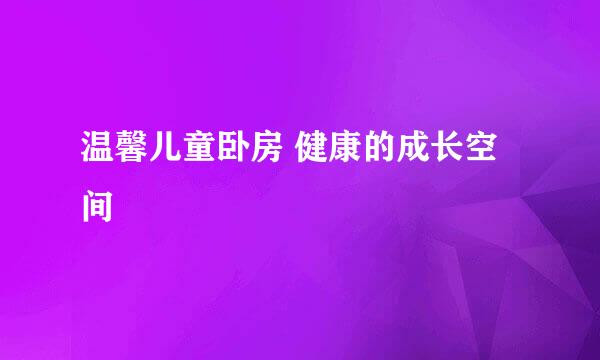 温馨儿童卧房 健康的成长空间