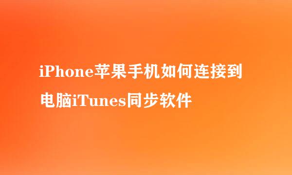 iPhone苹果手机如何连接到电脑iTunes同步软件