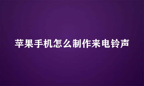 苹果手机怎么制作来电铃声