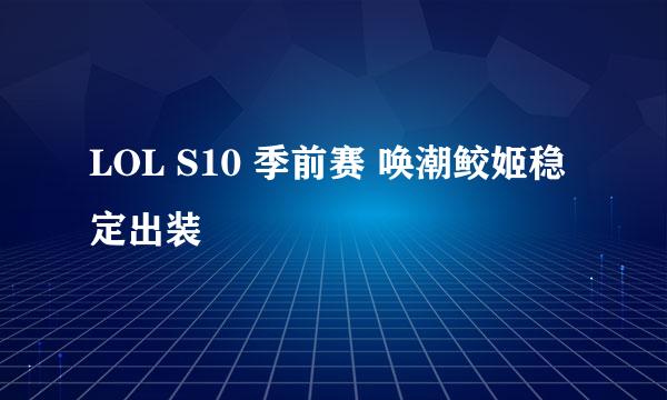 LOL S10 季前赛 唤潮鲛姬稳定出装