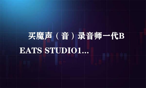 ​买魔声（音）录音师一代BEATS STUDIO1.0上当