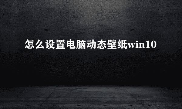 怎么设置电脑动态壁纸win10