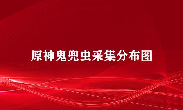 原神鬼兜虫采集分布图