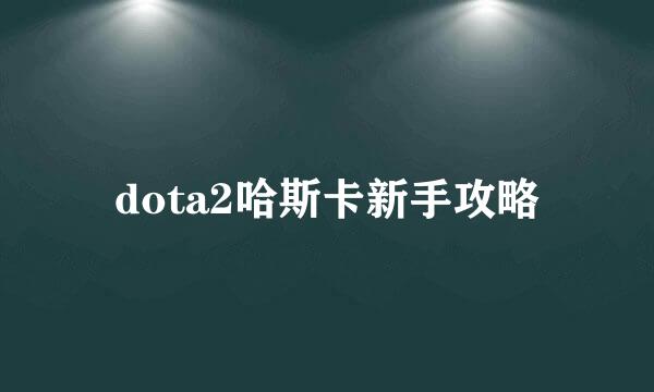 dota2哈斯卡新手攻略