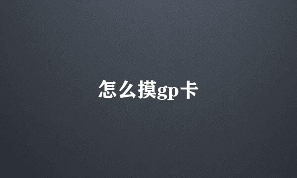 怎么摸gp卡