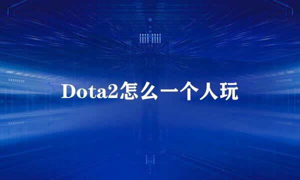 Dota2怎么一个人玩