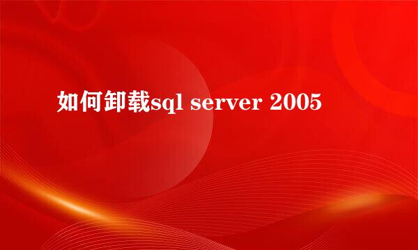 如何卸载sql server 2005