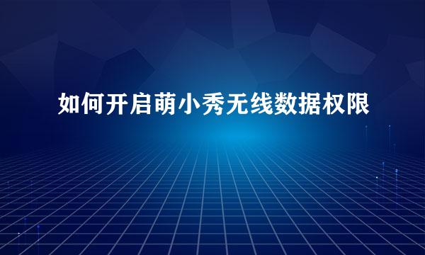 如何开启萌小秀无线数据权限
