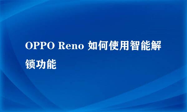 OPPO Reno 如何使用智能解锁功能