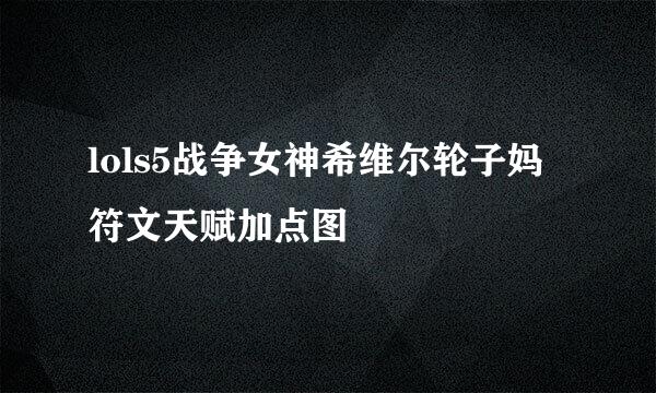 lols5战争女神希维尔轮子妈符文天赋加点图