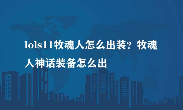 lols11牧魂人怎么出装?牧魂人神话装备怎么出