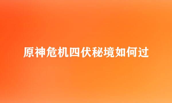 原神危机四伏秘境如何过