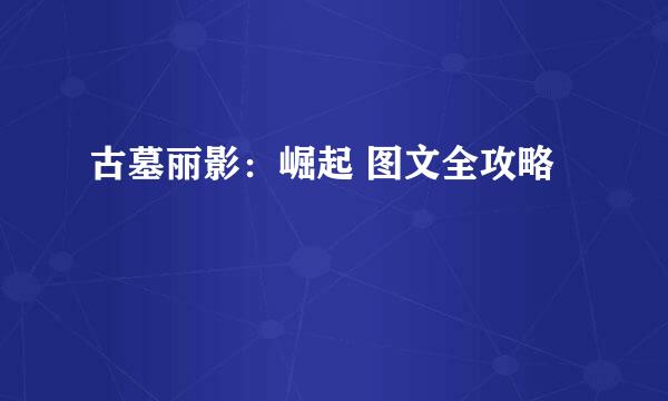 古墓丽影:崛起 图文全攻略