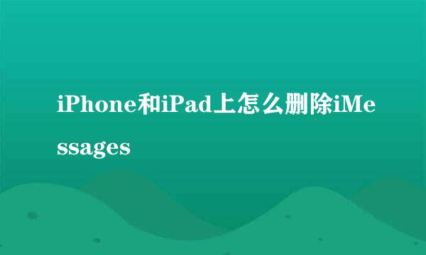iPhone和iPad上怎么删除iMessages