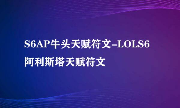 S6AP牛头天赋符文-LOLS6阿利斯塔天赋符文