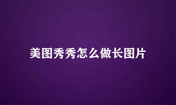 美图秀秀怎么做长图片