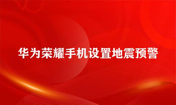 华为荣耀手机设置地震预警