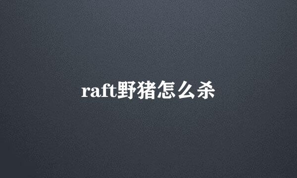 raft野猪怎么杀