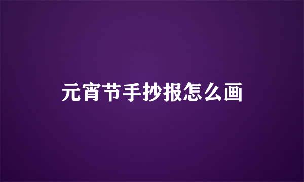 元宵节手抄报怎么画