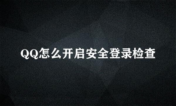 QQ怎么开启安全登录检查