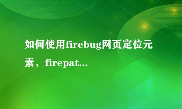 如何使用firebug网页定位元素,firepath的使用