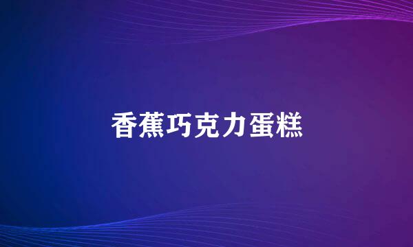香蕉巧克力蛋糕