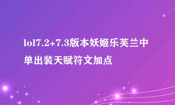 lol7.2+7.3版本妖姬乐芙兰中单出装天赋符文加点