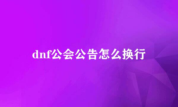 dnf公会公告怎么换行