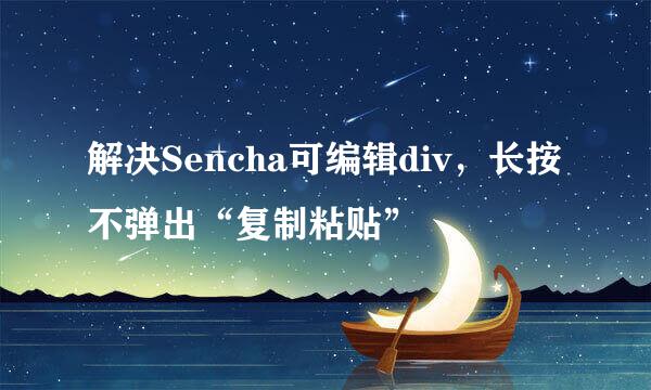 解决Sencha可编辑div,长按不弹出“复制粘贴”