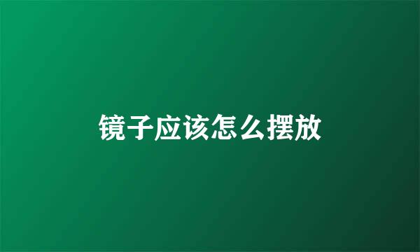 镜子应该怎么摆放