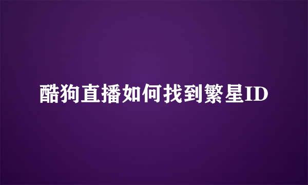 酷狗直播如何找到繁星ID