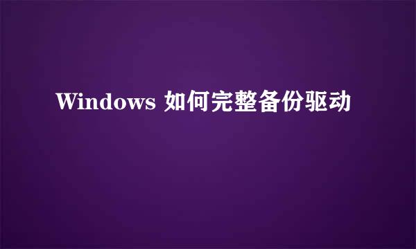 Windows 如何完整备份驱动